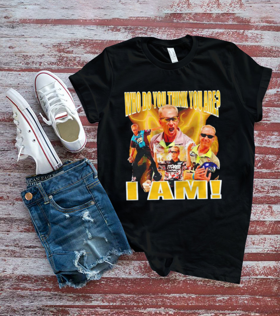 WHO DO YOU THINK YOU ARE I AM Pete Weber Bowling Legend T-Shirt