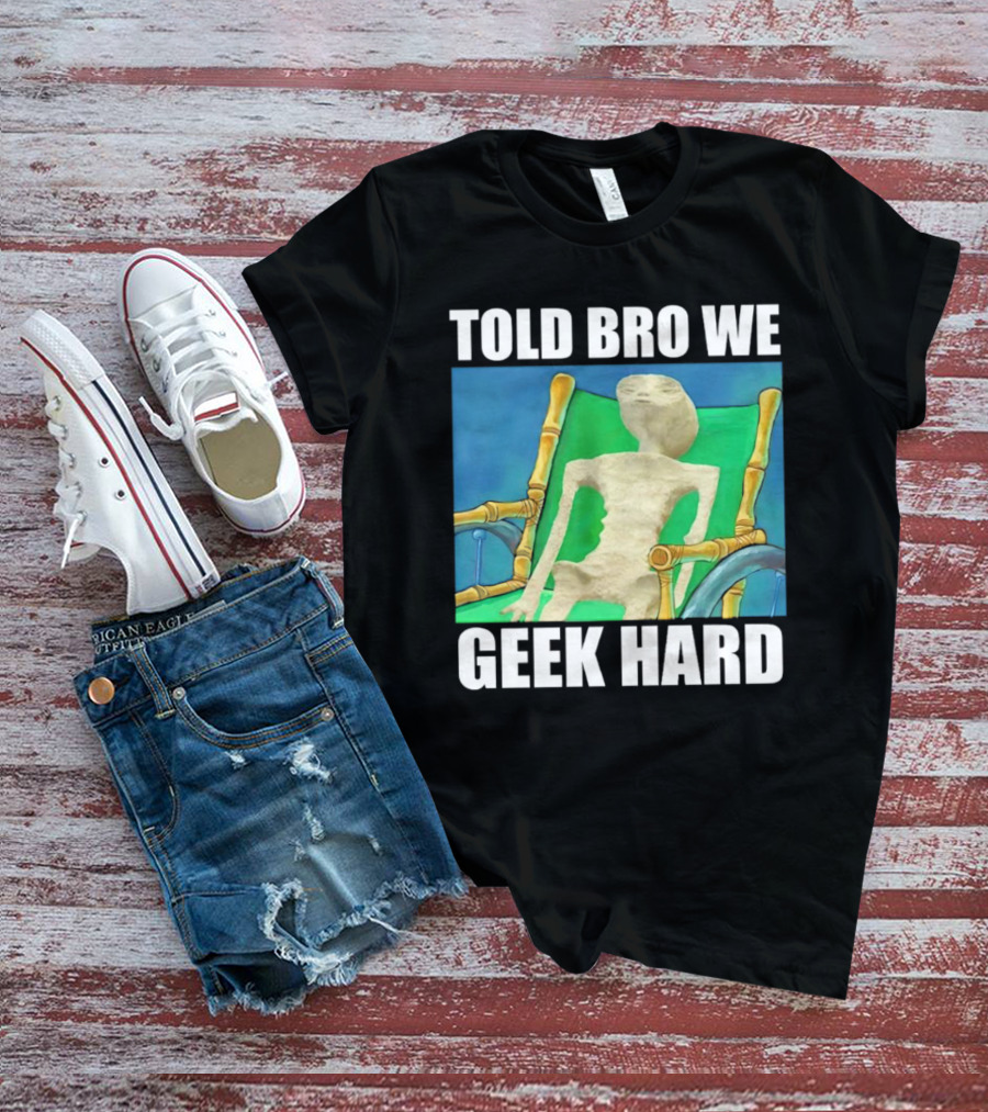 Told Bro We Geek Hard Alien Chair Relaxation T-Shirt