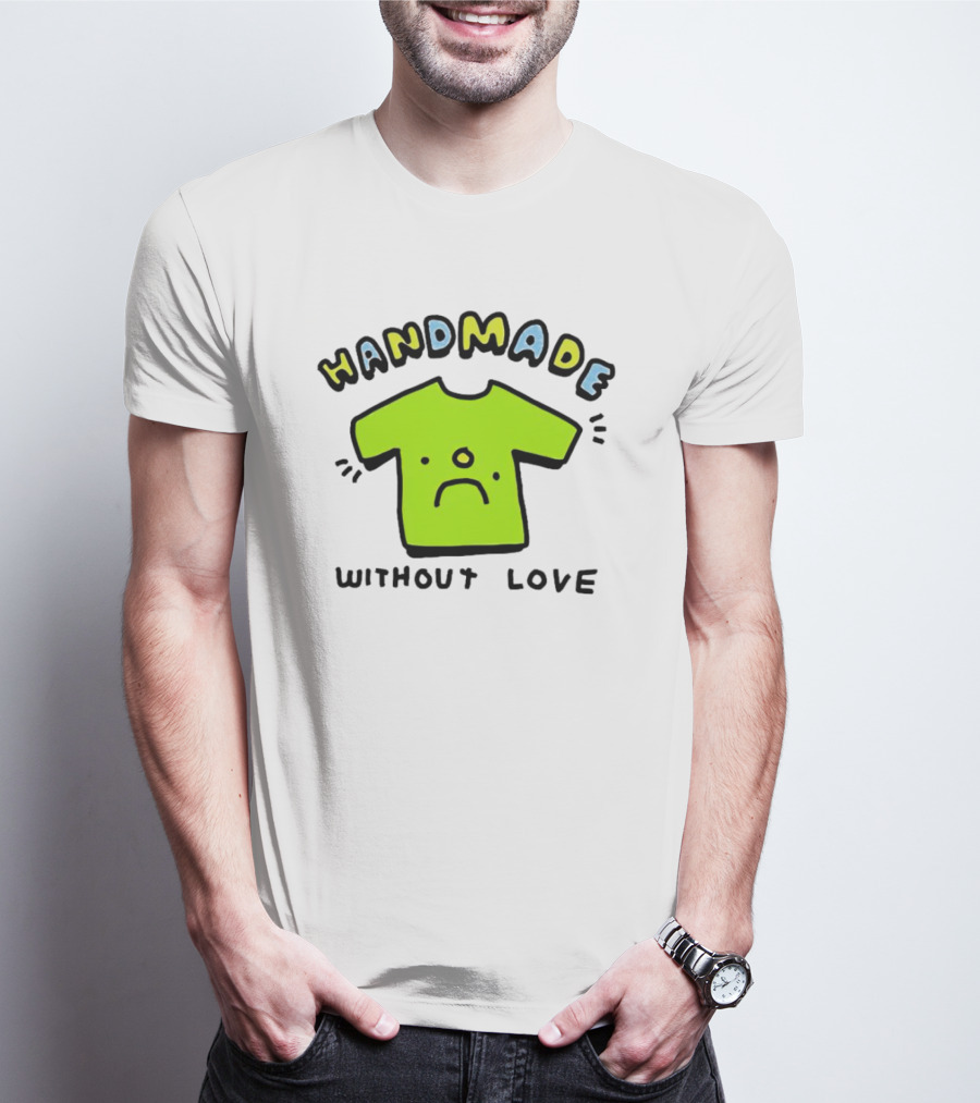 HANDMADE WITHOUT LOVE SAD GREEN T-Shirt