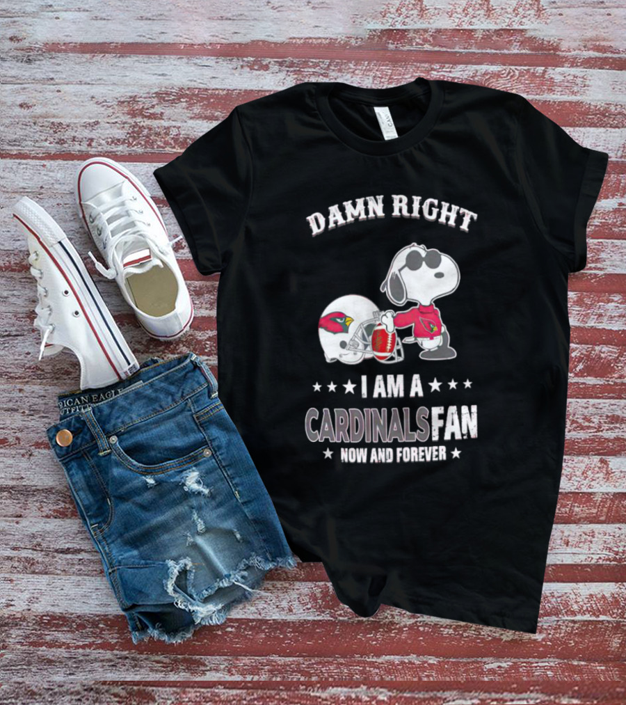 Damn Right I Am A Cardinals Fan Now And Forever Snoopy Arizona T-Shirt