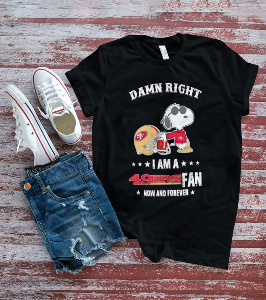 Damn Right I Am A San Francisco 49ers Fan Now And Forever Snoopy T-Shirt