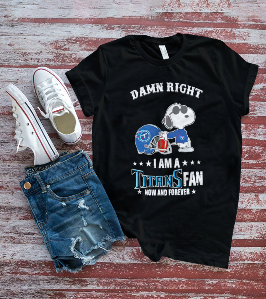 Damn Right Snoopy I Am A Tennessee Titans Fan Now And Forever T-Shirt