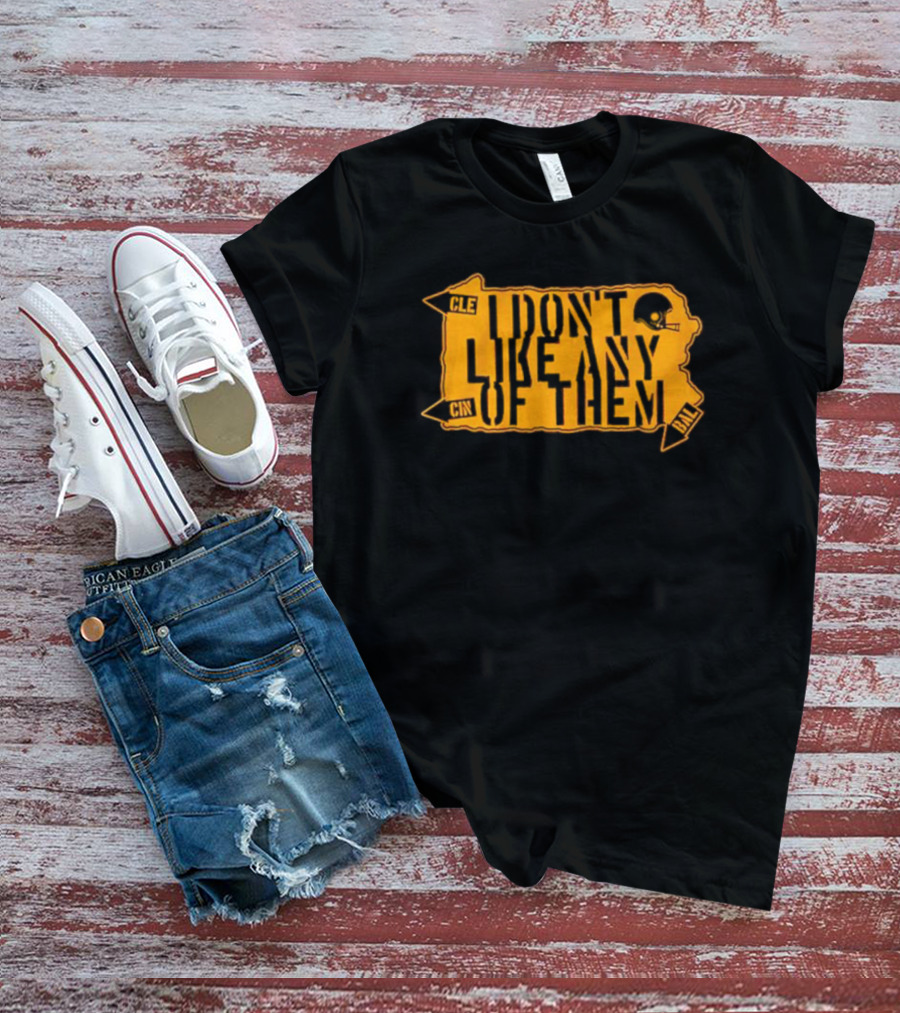 I Don’t Like Any Of Them Pittsburgh Steelers Cleveland Cincinnati Baltimore T-Shirt