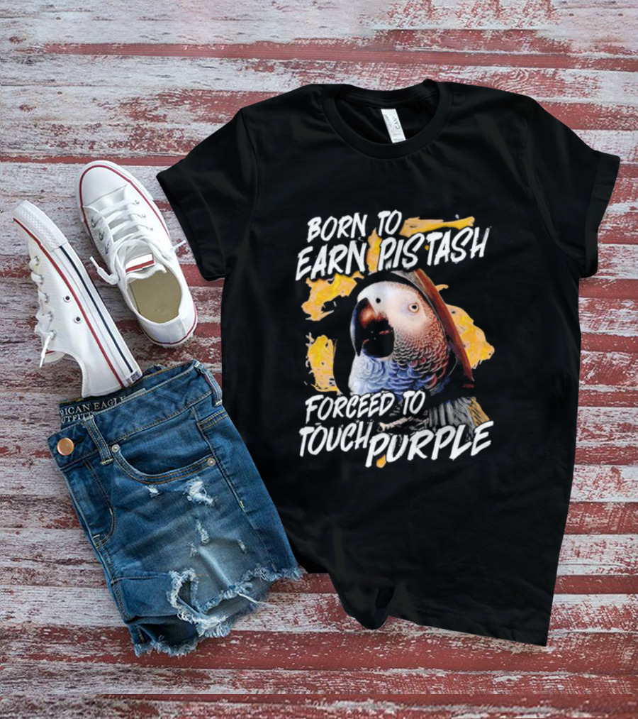 Born To Earn Pistash Forced To Touch Purple Parrot T-Shirt