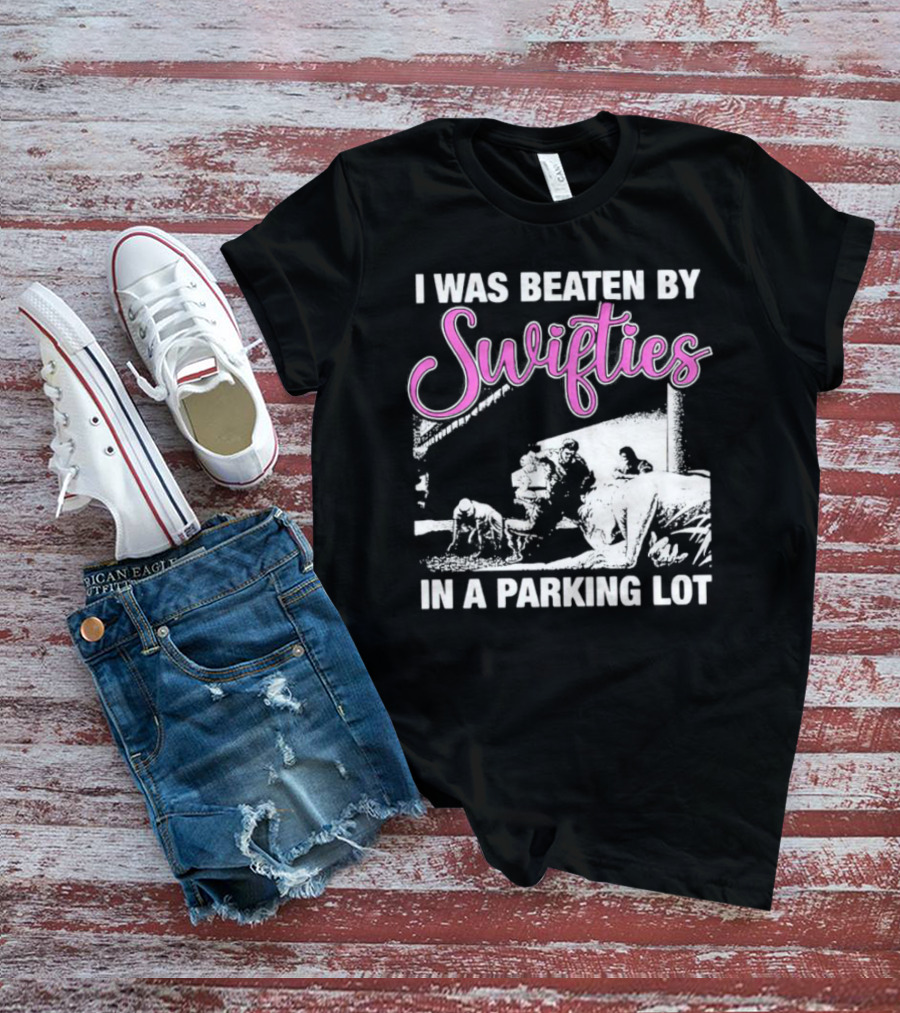 I Was Beaten By Swifties In A Parking Lot T-Shirt