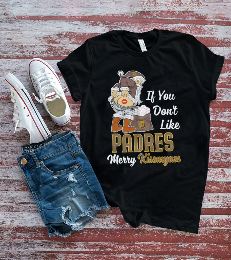 If You Don't Like Padres Merry Kissmyass Santa Claus T-Shirt