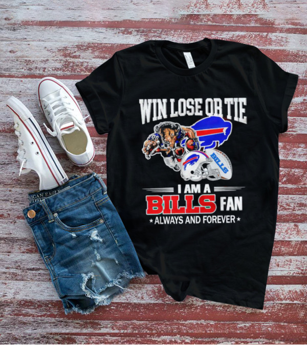 Win Lose Or Tie I Am A Buffalo Bills Fan Always And Forever T-Shirt