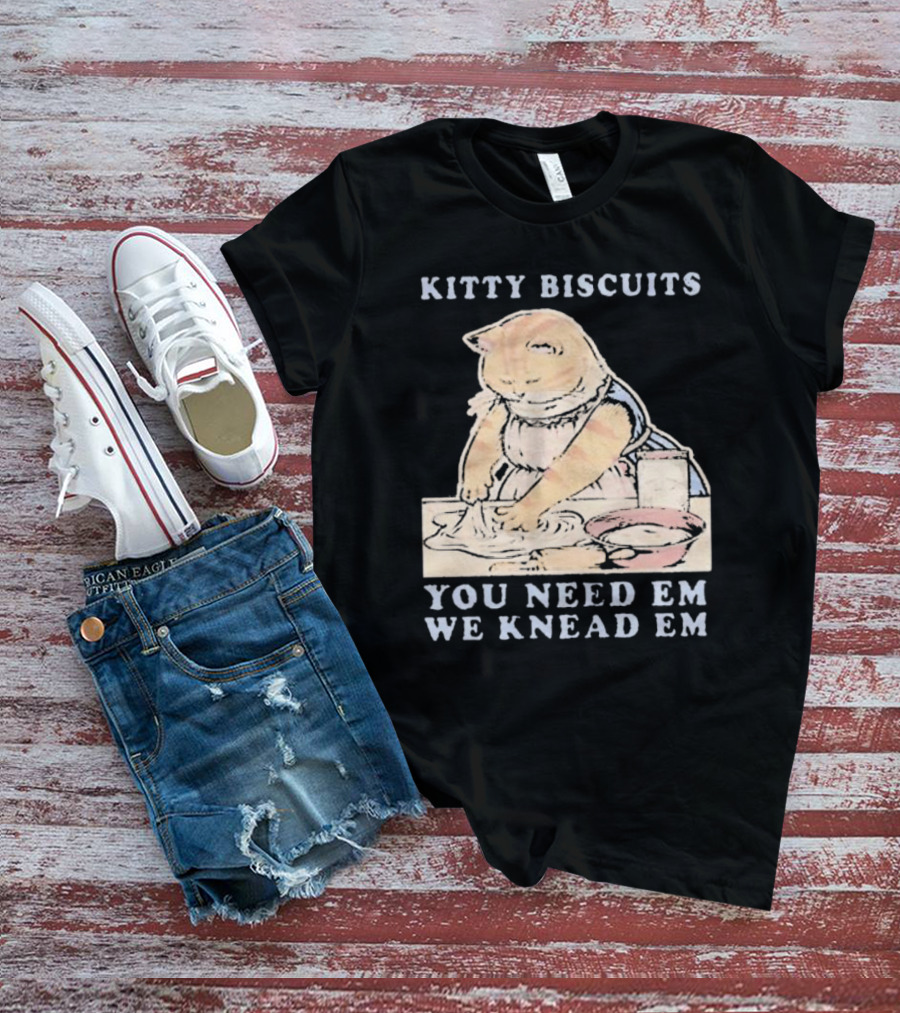 Kitty Biscuits You Need Em We Knead Em Cat Kneading Dough T-Shirt