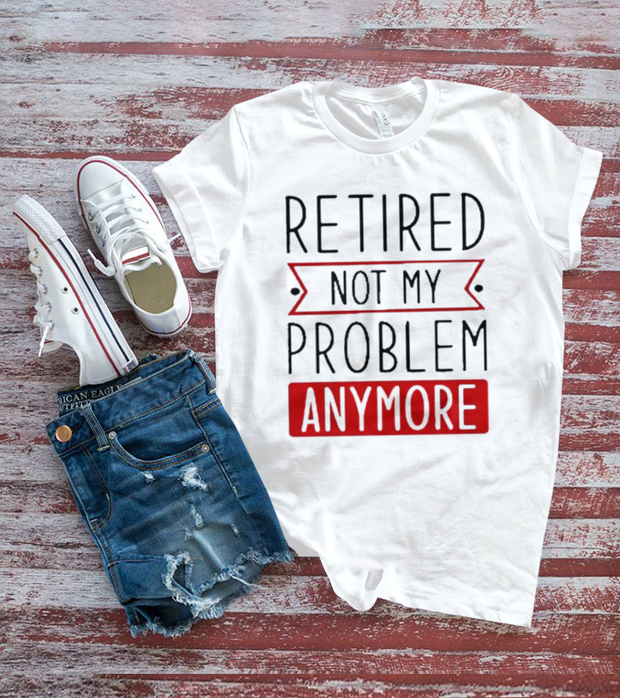 Retired Not My Problem Anymore Bold Red Highlighted Text T-Shirt