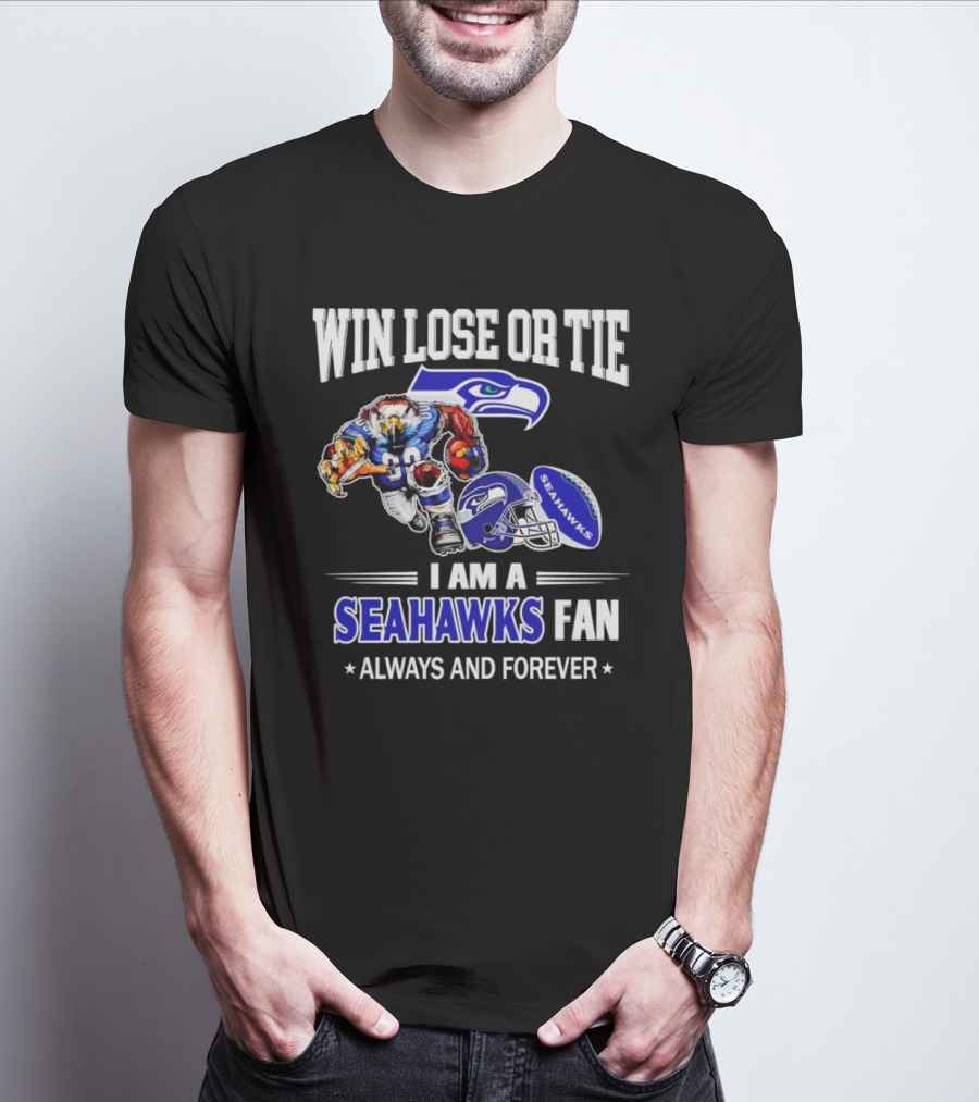 Win Lose Or Tie I Am A Seahawks Fan Always And Forever T-Shirt