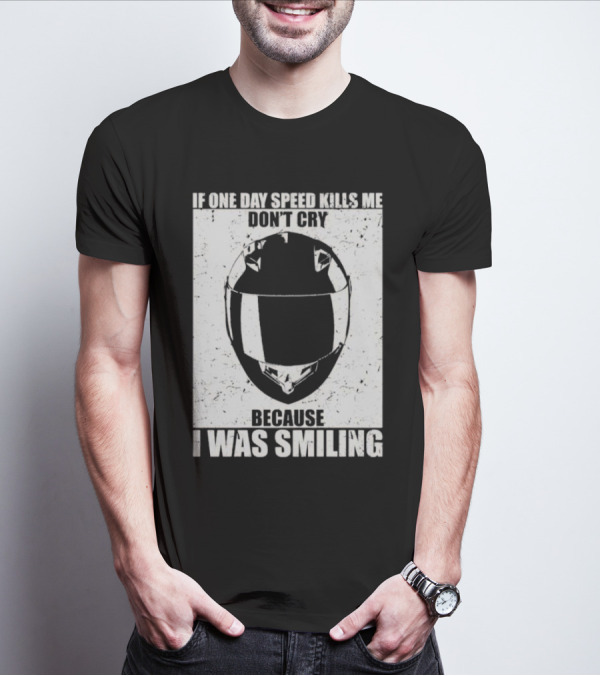 If One Day Speed Kills Me Don't Cry Because I Was Smiling Helmet T-Shirt