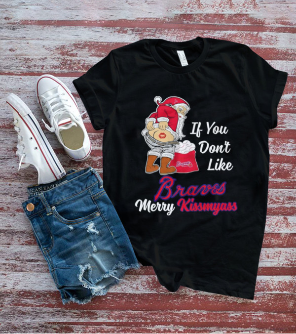 If You Don't Like Braves Merry Kissmyass Santa Claus T-Shirt