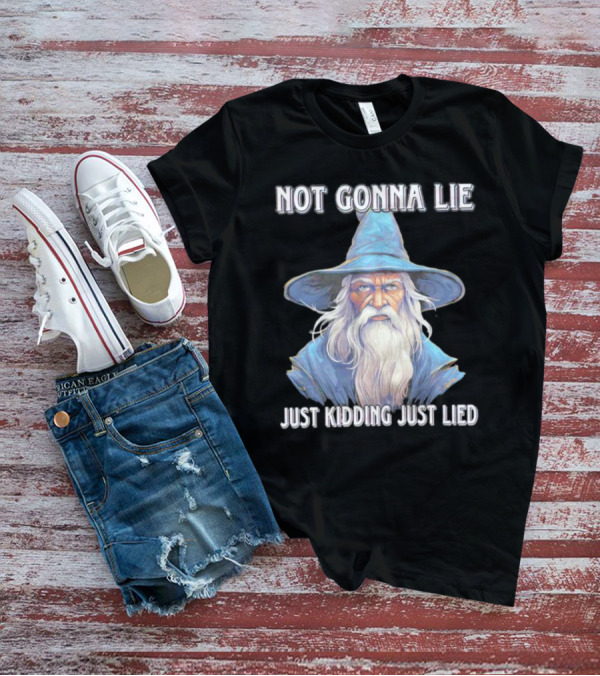 Not Gonna Lie Just Kidding Just Lied Wizard T-Shirt