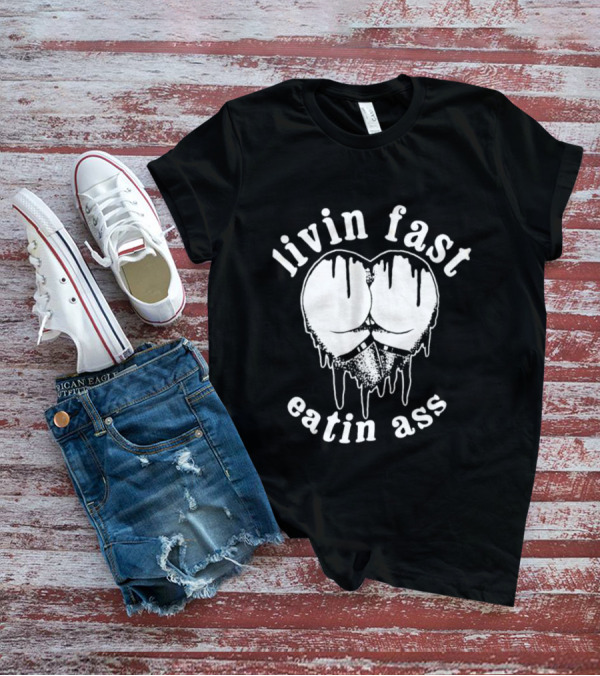 Livin Fast Eatin Ass Dripping Heart T-Shirt