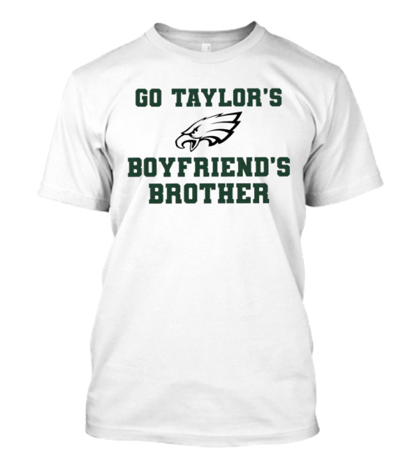 Philadelphia Eagles Go Taylor's Boyfriend's Brother T-Shirt