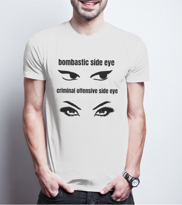 Bombastic Side Eye Criminal Offensive Side Eye Bold Eye Expressions T-Shirt