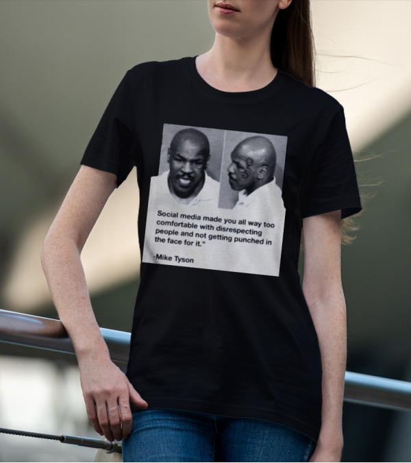 Mike Tyson Social Media Made You All Way Too Comfortable With Disrespecting People And Not Getting Punched In The Face For It T-Shirt
