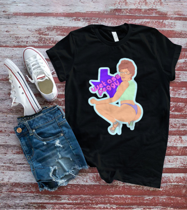Wet Ass Peggy Hill Texas Cult T-Shirt