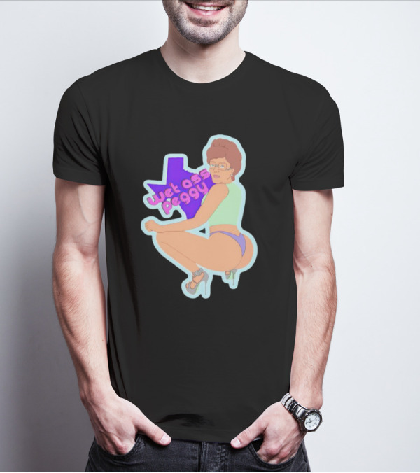 Wet Ass Peggy Hill Texas Cult T-Shirt