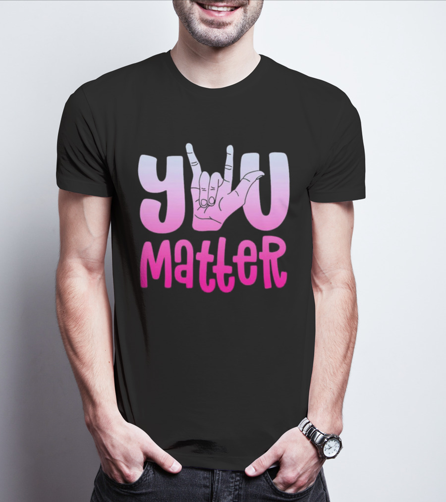 You Matter Sign Language Deaf Awareness You Matter T-Shirt