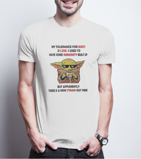 Baby Yoda My Tolerance For Idiots Is Low Used To Have Immunity Built Up New Strain Out There T-Shirt