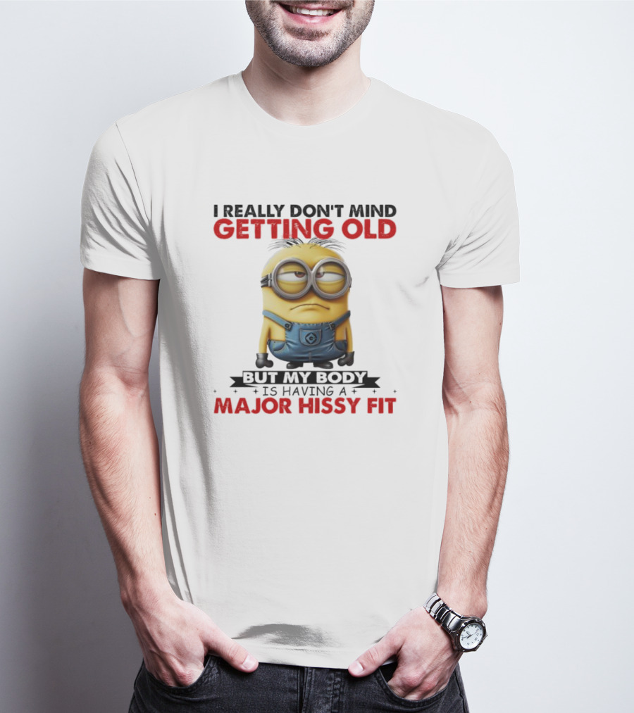I Really Don't Mind Getting Old Minions Major Hissy Fit T-Shirt