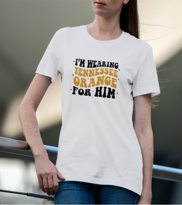 I'm Wearing Tennessee Orange For Him T-Shirt