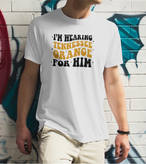 I'm Wearing Tennessee Orange For Him T-Shirt