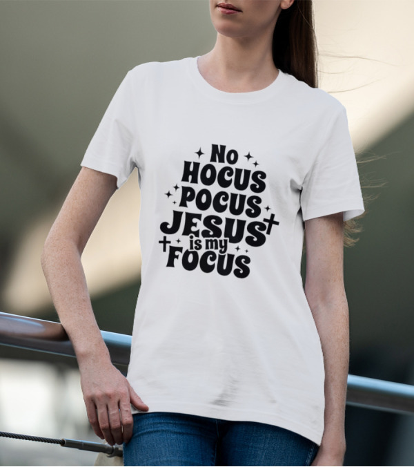 No Hocus Pocus Jesus Is My Focus Christian Faith Inspirational T-Shirt