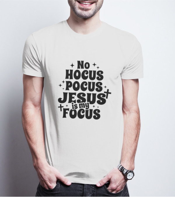 No Hocus Pocus Jesus Is My Focus Christian Faith Inspirational T-Shirt