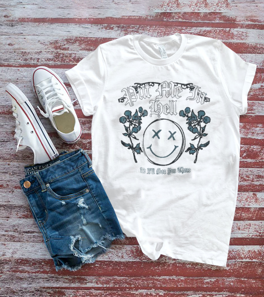 Otto By Kris Put Me In Hell Smile Flowers And I'll See You There T-Shirt