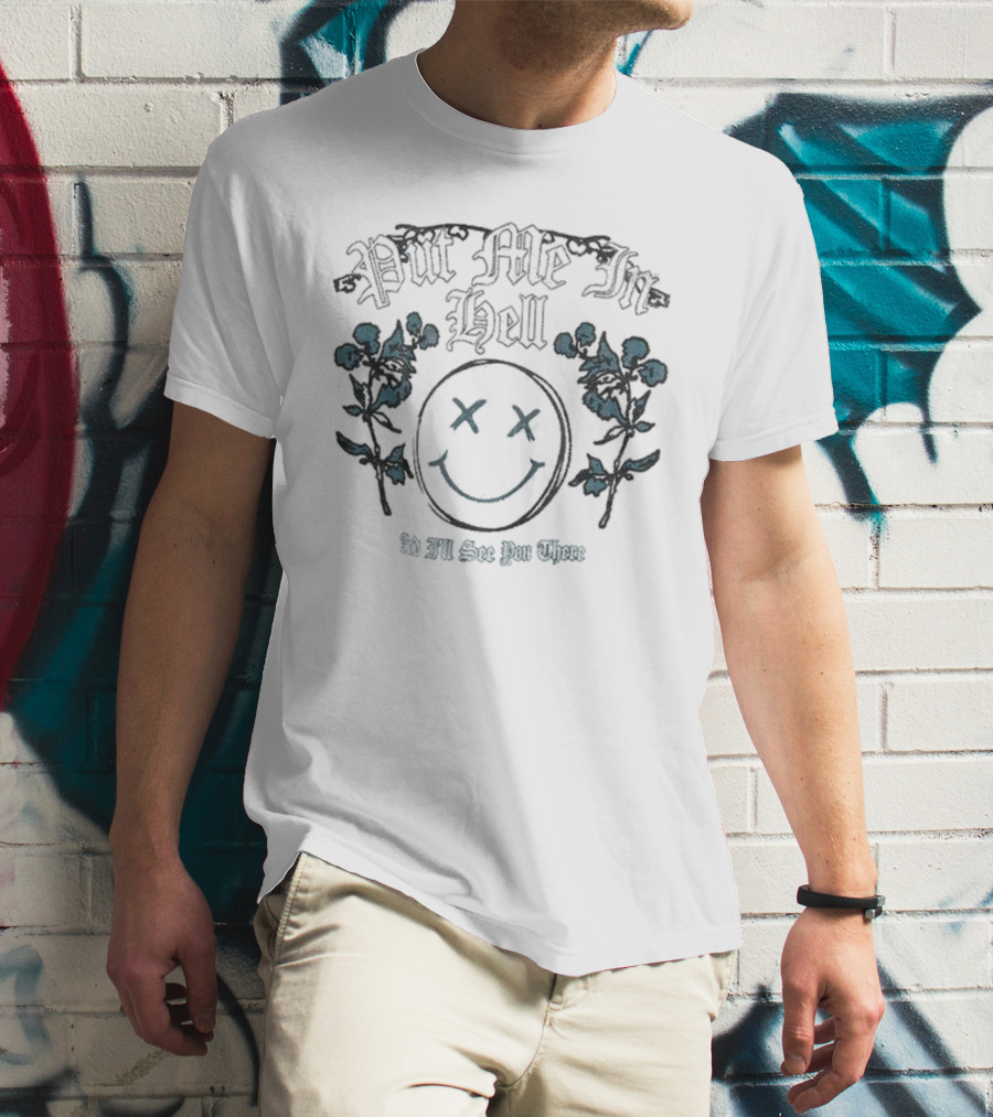 Otto By Kris Put Me In Hell Smile Flowers And I'll See You There T-Shirt