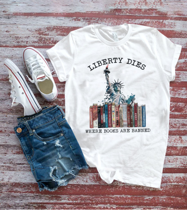 Liberty Dies Where Books Are Banned Statue Of Liberty With Challenged Classics T-Shirt