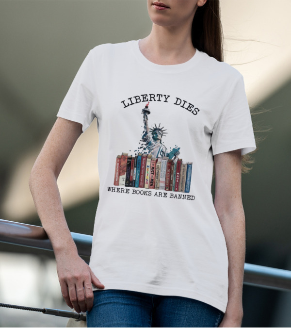 Liberty Dies Where Books Are Banned Statue Of Liberty With Challenged Classics T-Shirt