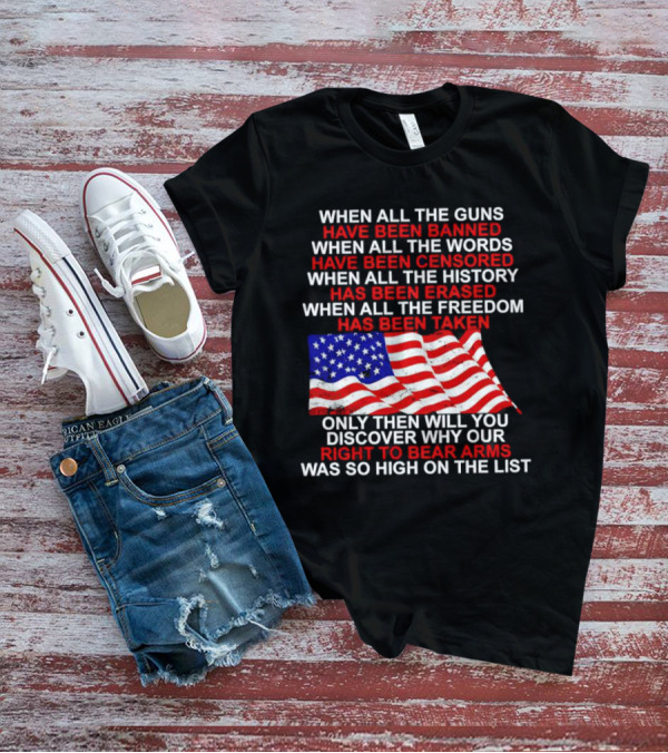 When All The Guns Have Been Banned All The Words Censored History Erased Freedom Taken USA Flag Right To Bear Arms T-Shirt
