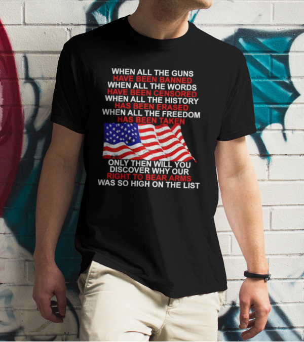 When All The Guns Have Been Banned All The Words Censored History Erased Freedom Taken USA Flag Right To Bear Arms T-Shirt