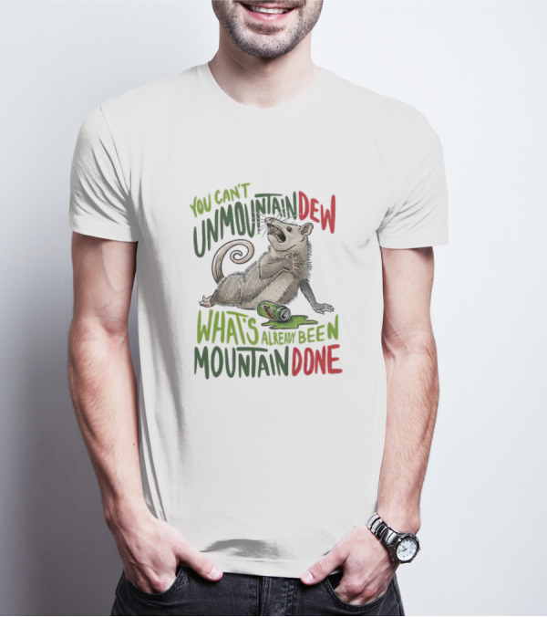 You Can’t Unmountain Dew What’s Already Been Mountain Done Opossum With Soda Can T-Shirt