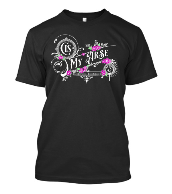 Cis My Arse Vintage Floral Typography With Delicate Pink Flowers T-Shirt