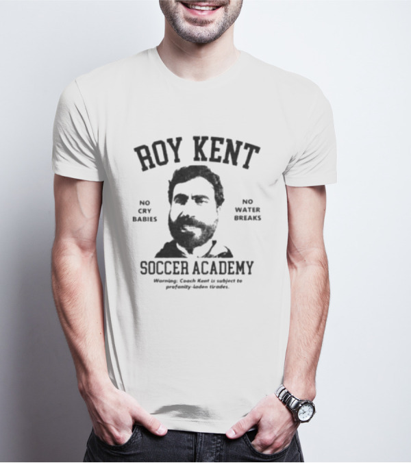Roy Kent Soccer Academy No Cry Babies No Water Breaks T-Shirt