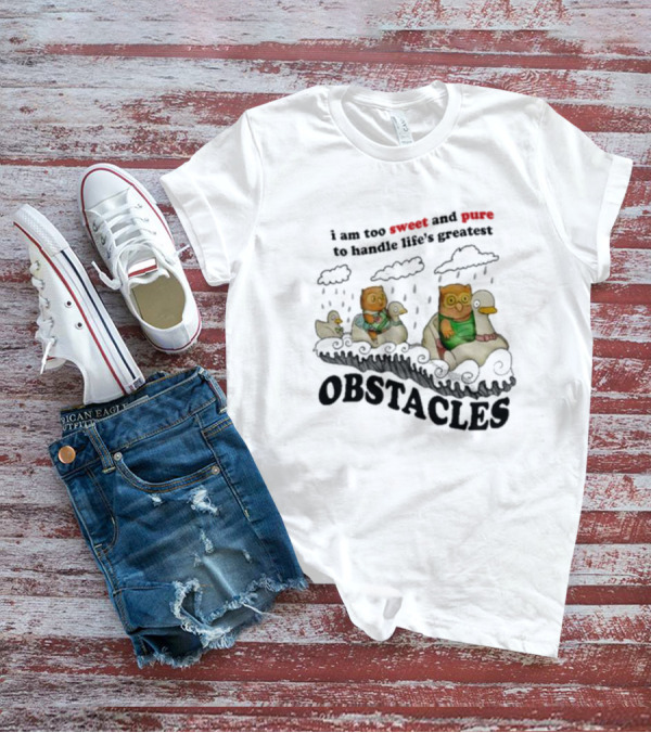 I Am Too Sweet And Pure To Handle Life’s Greatest Obstacles Duck Ride T-Shirt