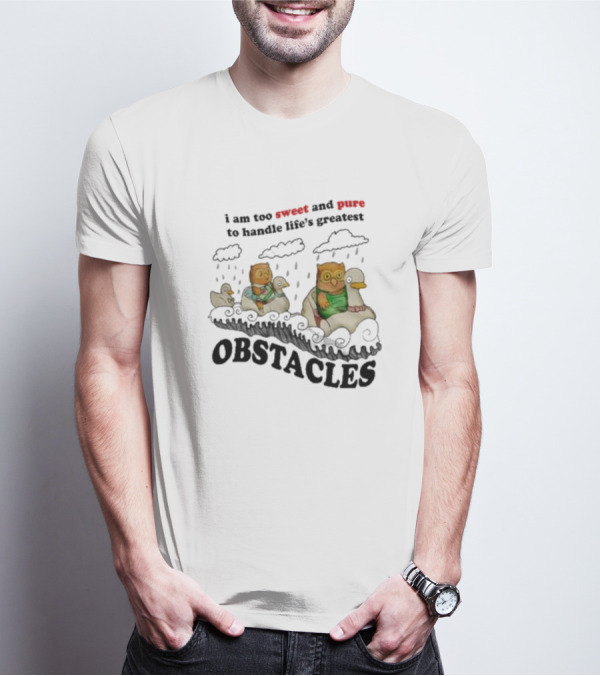 I Am Too Sweet And Pure To Handle Life’s Greatest Obstacles Duck Ride T-Shirt