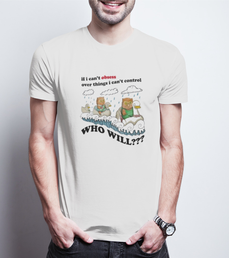 Who Will Obsess Over Things I Can’t Control Owl And Duck In Rainstorm T-Shirt