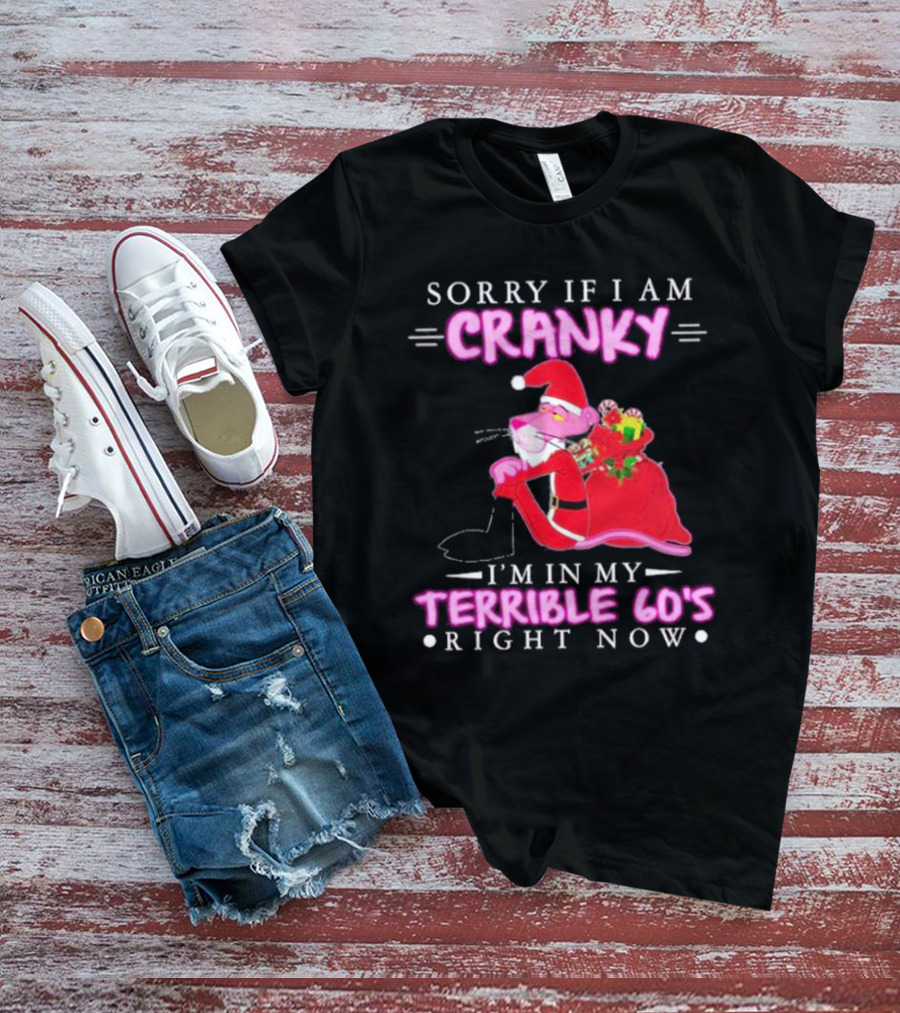 Sorry If I Am Cranky Pink Panther Santa I'm In My Terrible 60's Right Now T-Shirt