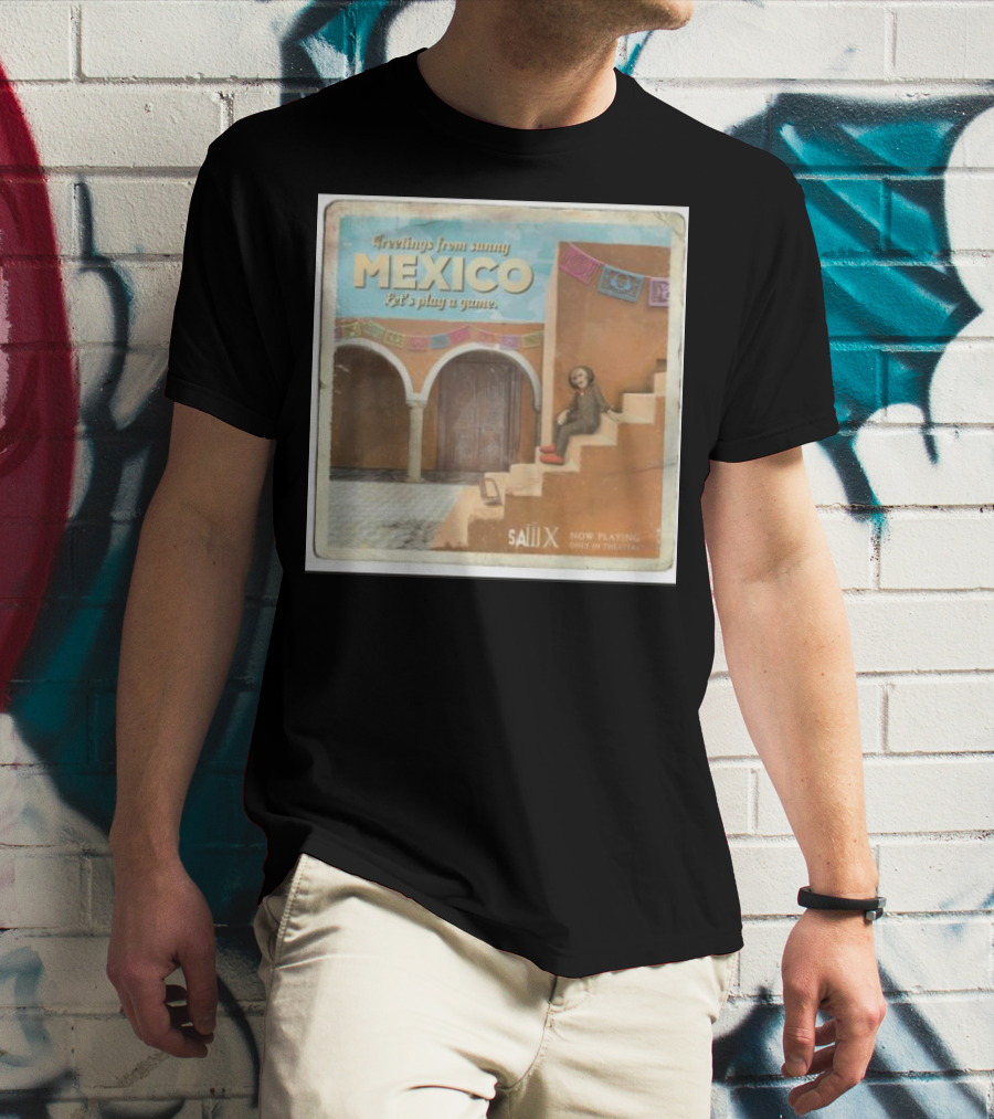 Greetings From Sunny Mexico Let's Play A Game Saw X Now Playing Only In Theaters T-Shirt