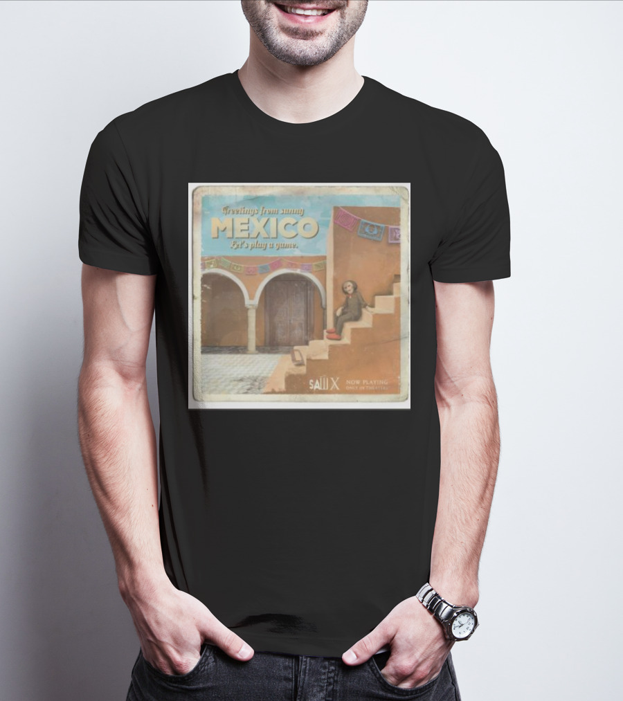 Greetings From Sunny Mexico Let's Play A Game Saw X Now Playing Only In Theaters T-Shirt