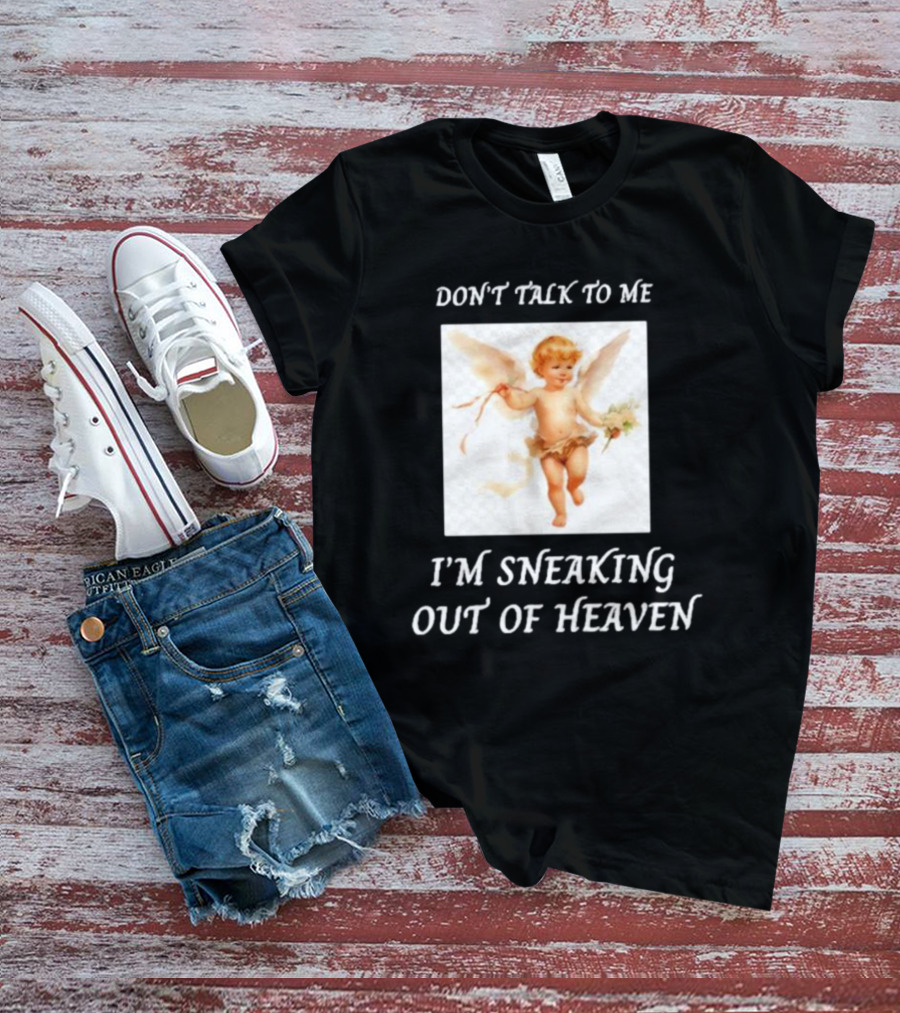 I'm Sneaking Out Of Heaven Don't Talk To Me Angel T-Shirt