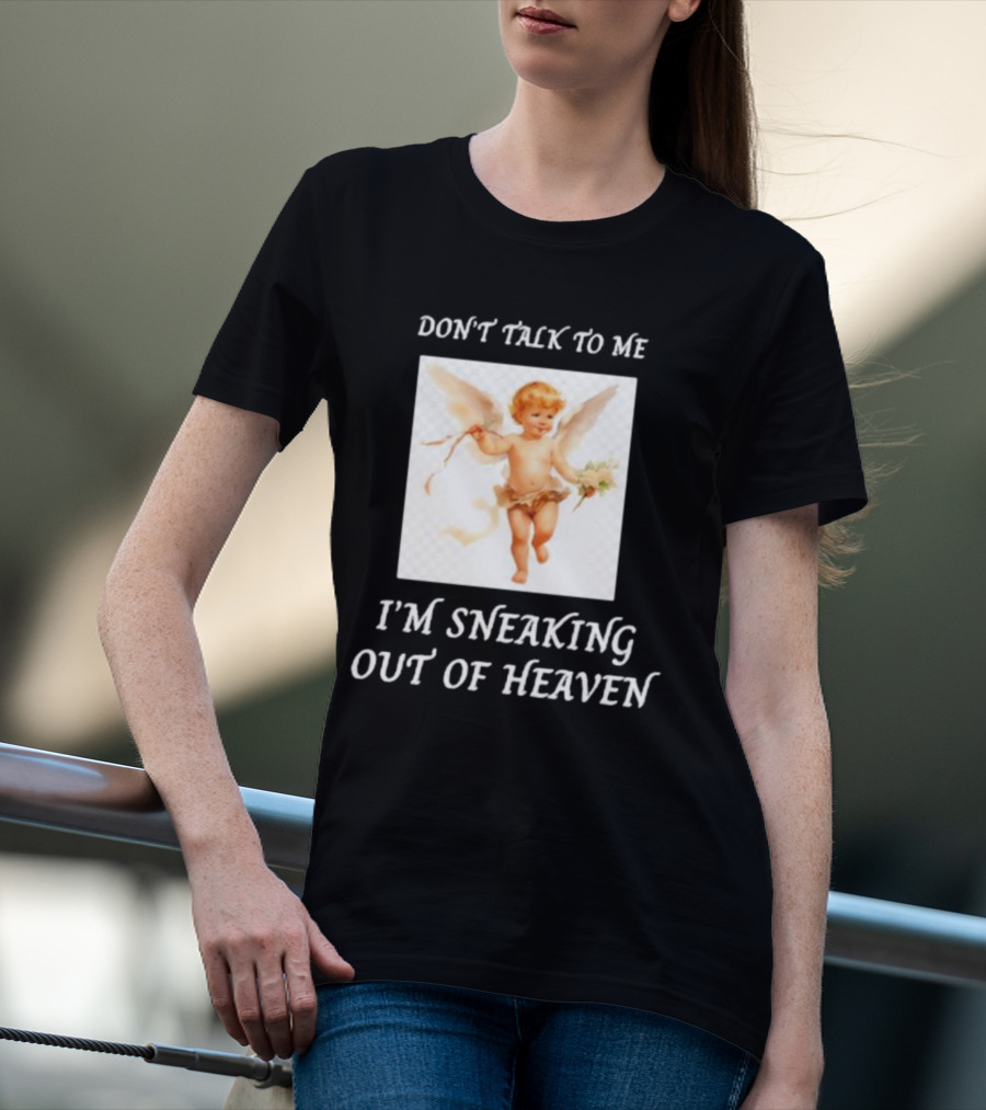 I'm Sneaking Out Of Heaven Don't Talk To Me Angel T-Shirt