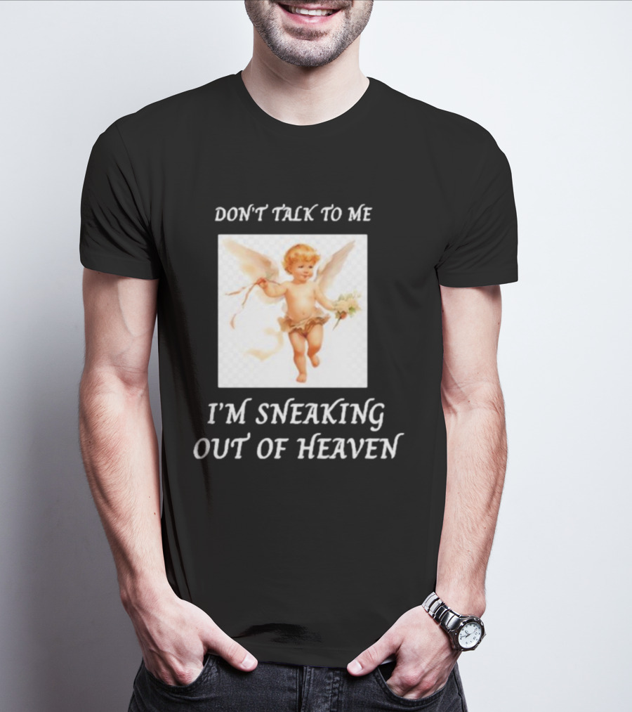 I'm Sneaking Out Of Heaven Don't Talk To Me Angel T-Shirt