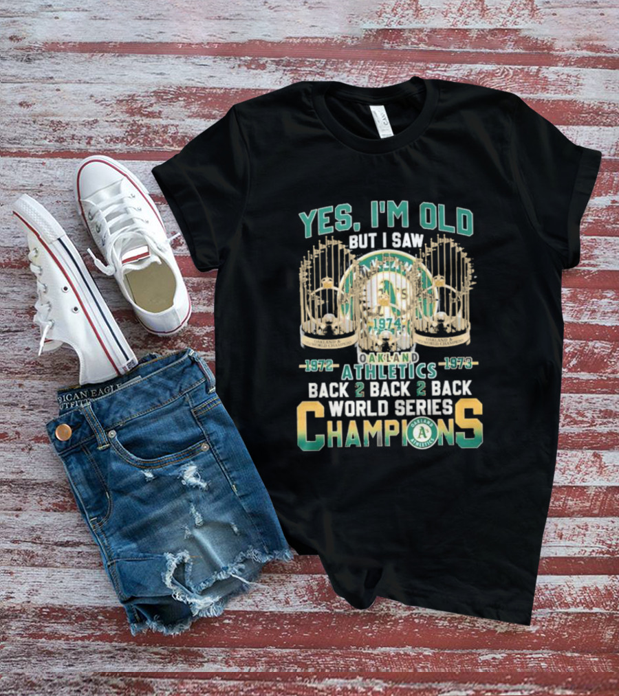 Yes I'm Old But I Saw Oakland Athletics 1972 1973 Back 2 Back 2 Back World Series Champions T-Shirt