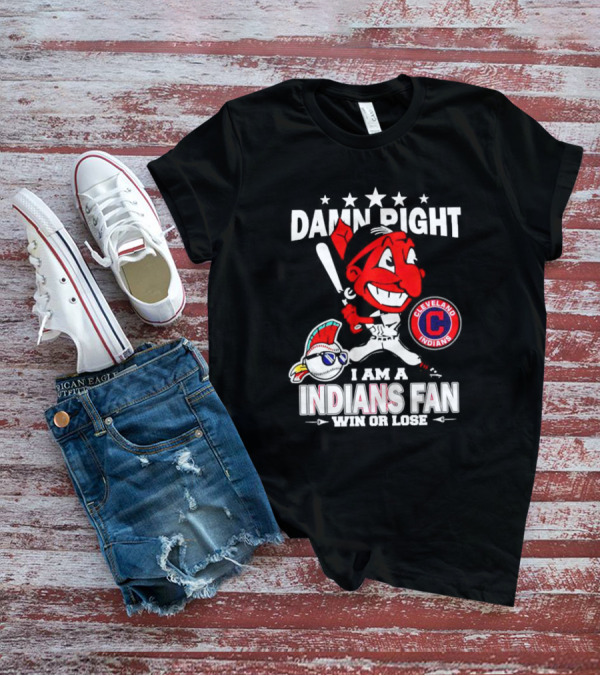 Damn Right I Am A Cleveland Indians Fan Win Or Lose T-Shirt